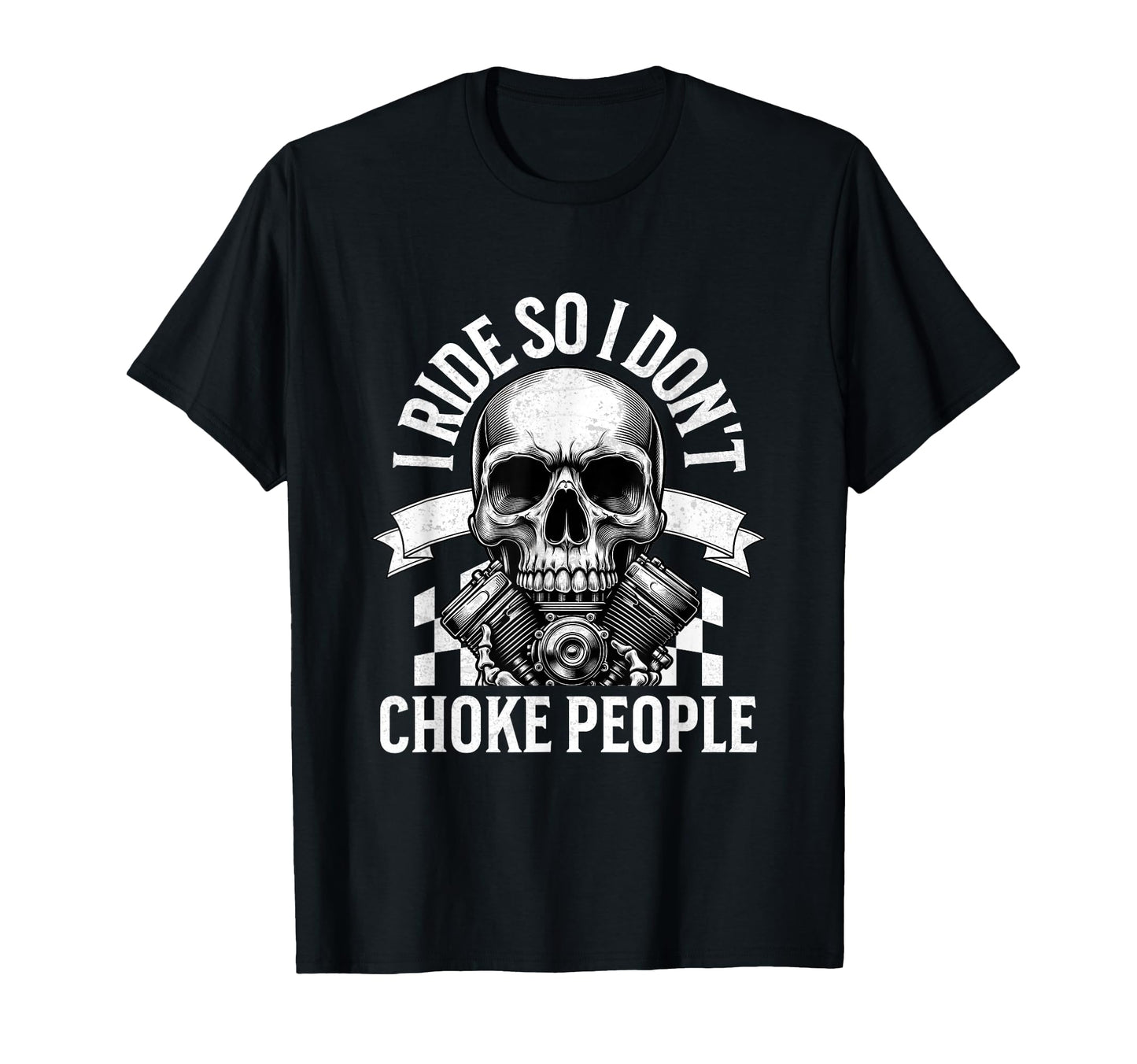 I Ride So I Dont Choke People T-Shirt - Casual Everyday Wear Men Women - T-Shirt, Sweatshirt, Hoodie