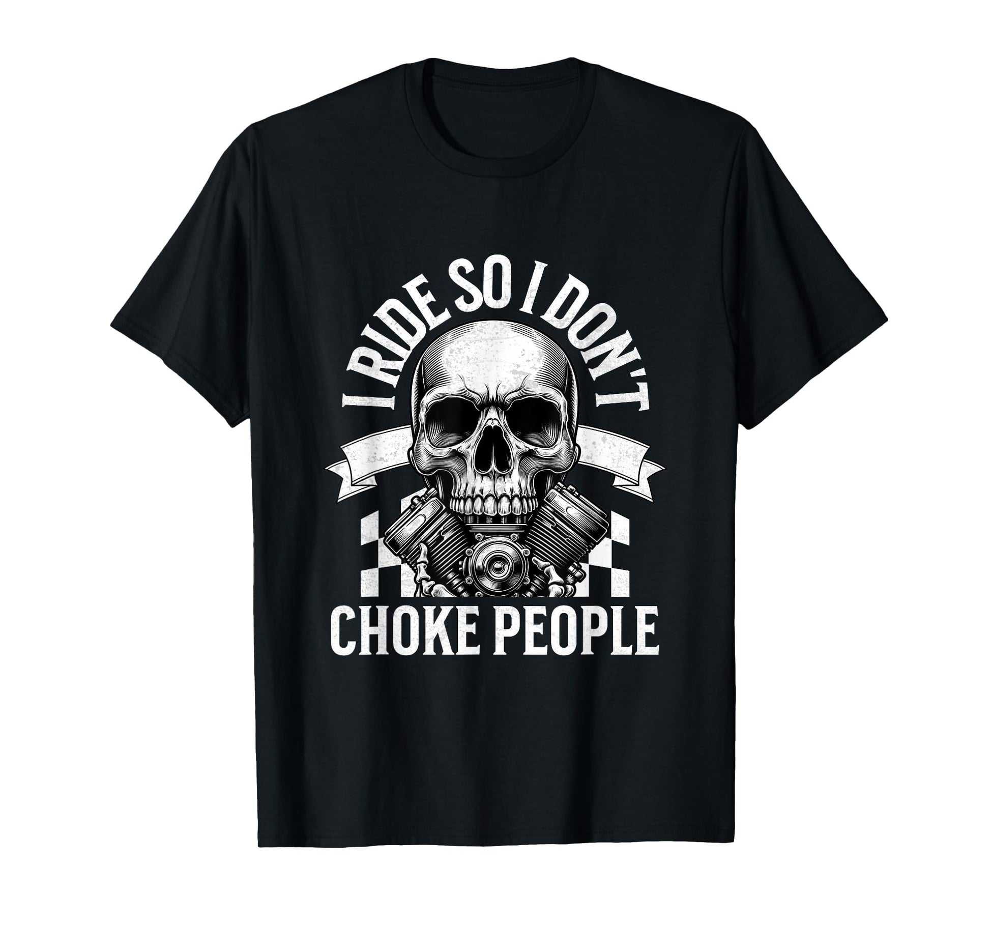 I Ride So I Dont Choke People T-Shirt - Casual Everyday Wear Men Women - T-Shirt, Sweatshirt, Hoodie
