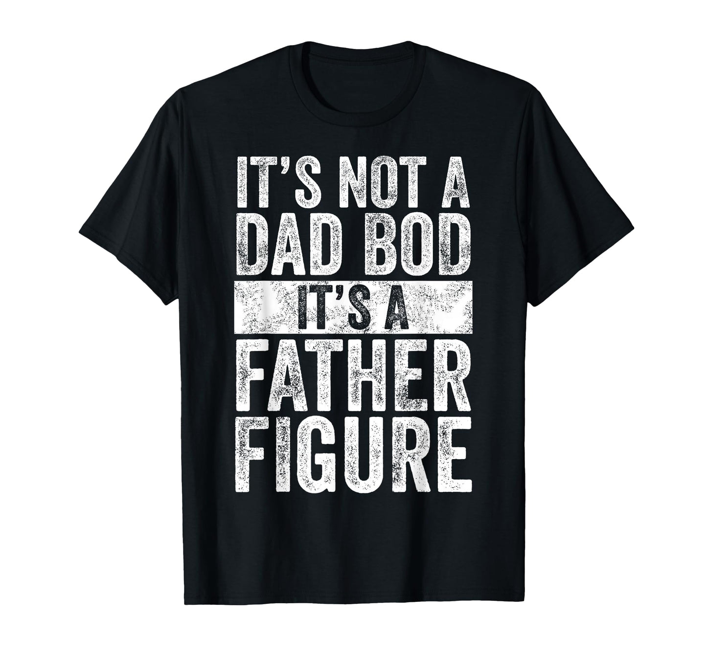 Its Not Dad Bod Its Father Figure Funny T-Shirt - Aesthetic Graphic Unisex - T-Shirt, Sweatshirt, Hoodie