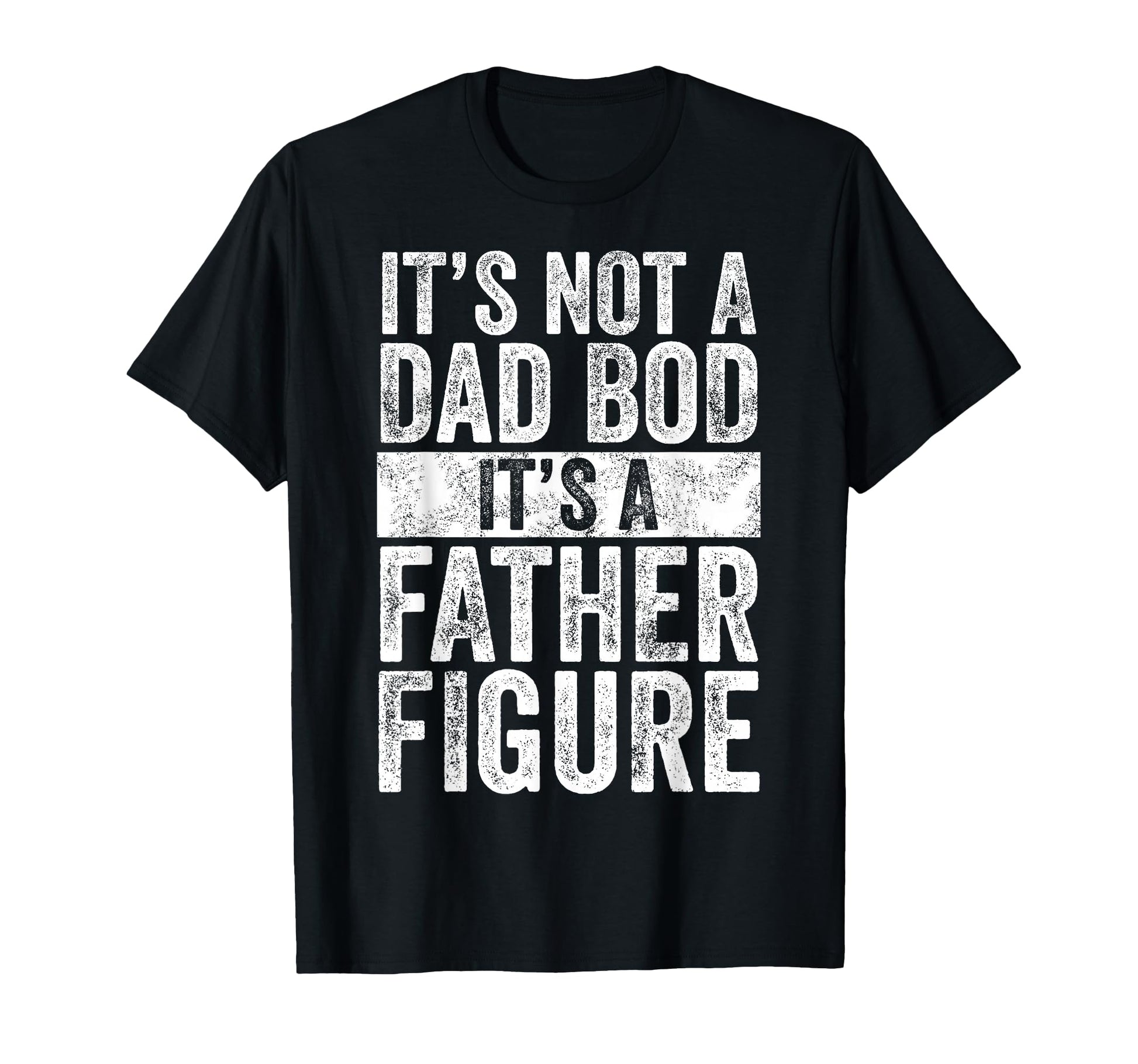 Its Not Dad Bod Its Father Figure Funny T-Shirt - Aesthetic Graphic Unisex - T-Shirt, Sweatshirt, Hoodie
