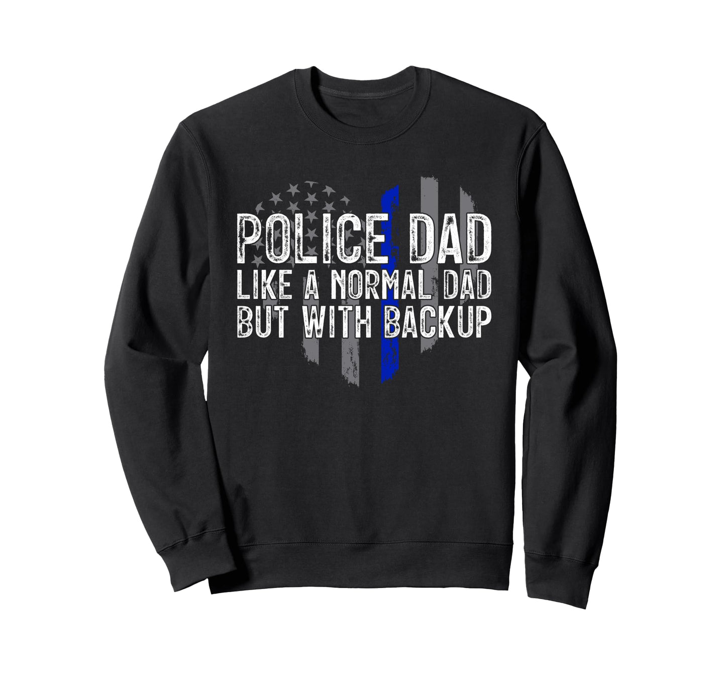 Police Dad Like Normal Dad But Sweatshirt - Novelty Apparel Men Women - T-Shirt, Sweatshirt, Hoodie