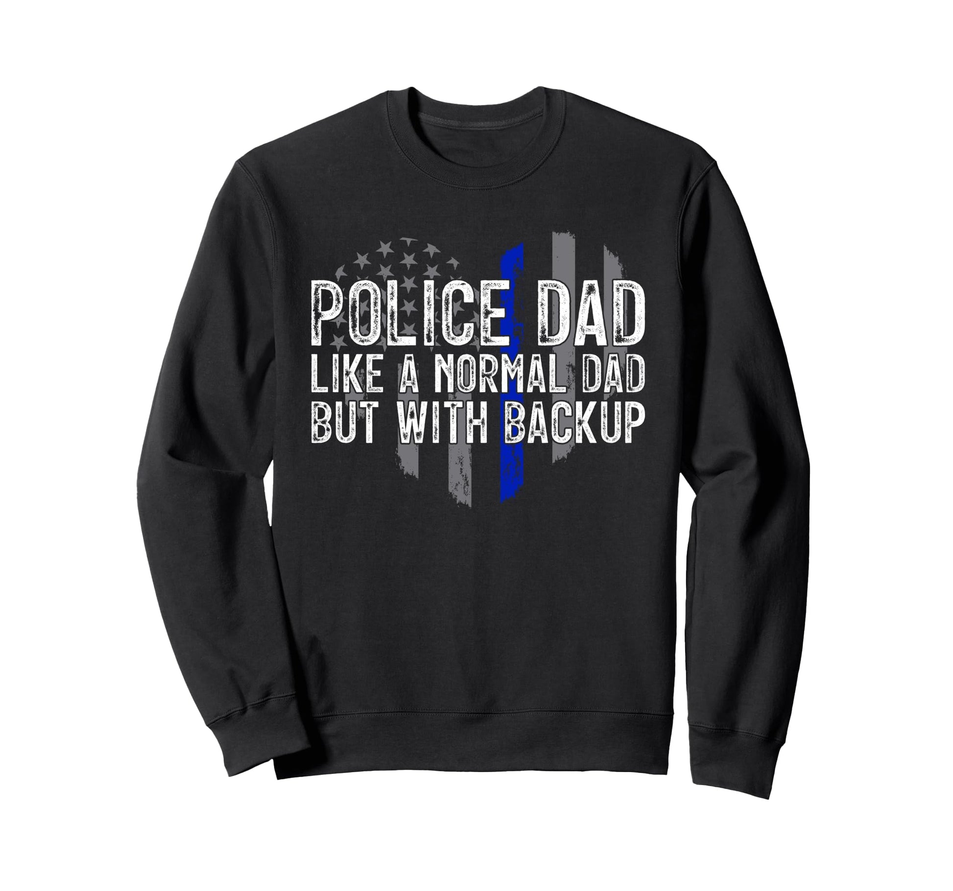 Police Dad Like Normal Dad But Sweatshirt - Novelty Apparel Men Women - T-Shirt, Sweatshirt, Hoodie