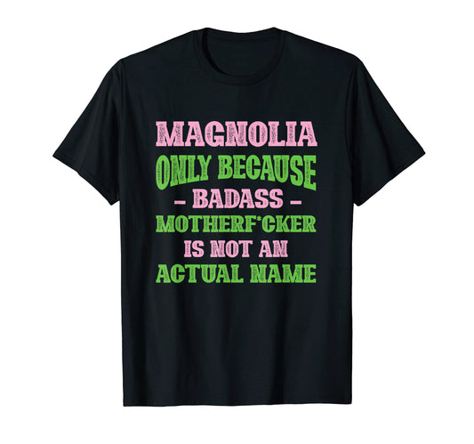 Badass Magnolia Name Unique Nickname T-Shirt - Novelty Apparel for Adults - T-Shirt, Sweatshirt, Hoodie