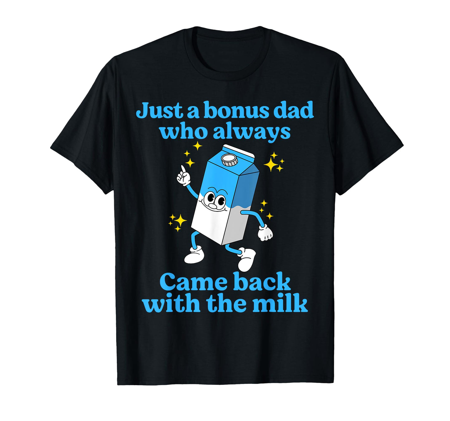 Just Bonus Dad Who Always Came Back T-Shirt - Casual Everyday Wear Unisex - T-Shirt, Sweatshirt, Hoodie