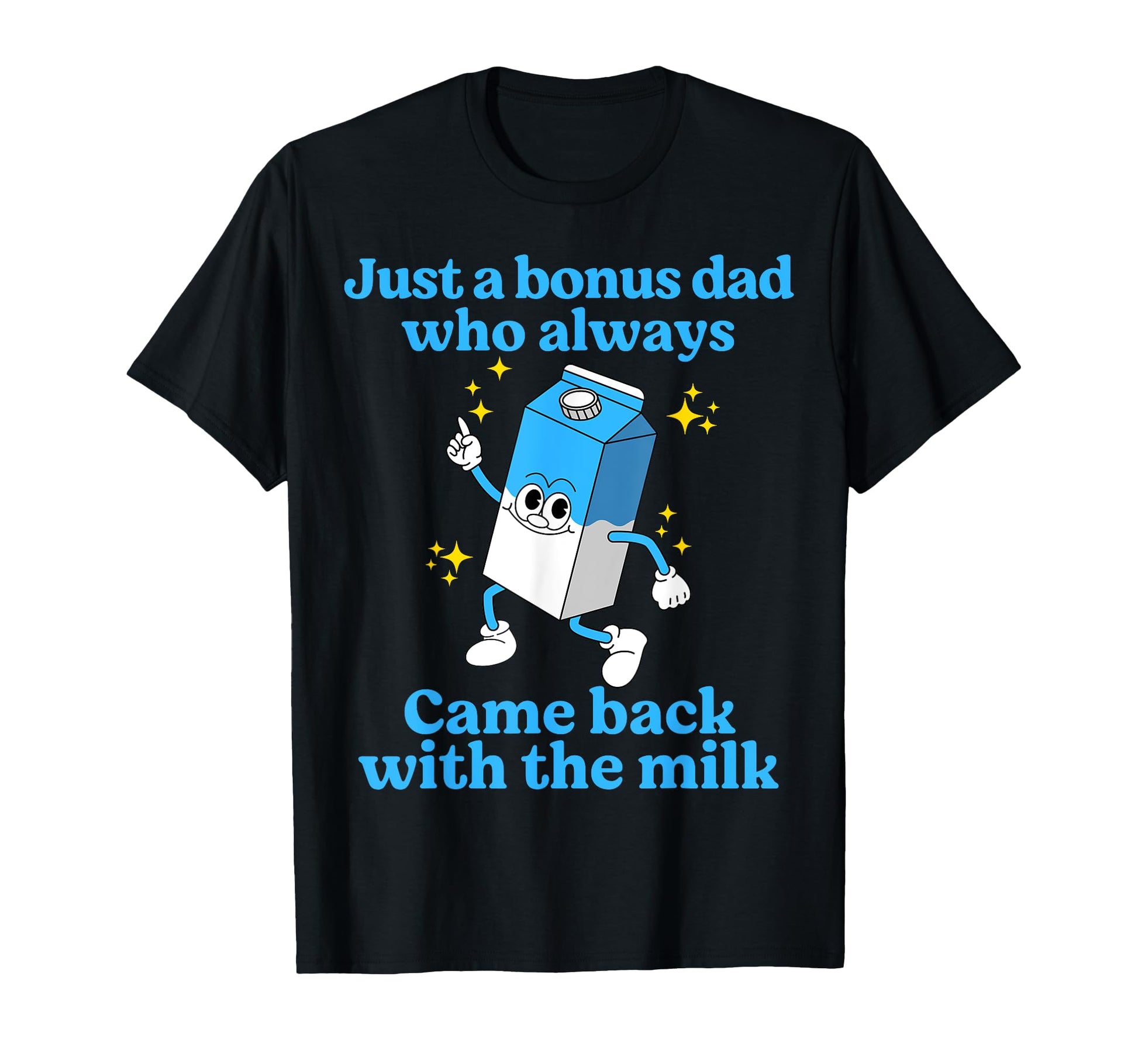 Just Bonus Dad Who Always Came Back T-Shirt - Casual Everyday Wear Unisex - T-Shirt, Sweatshirt, Hoodie