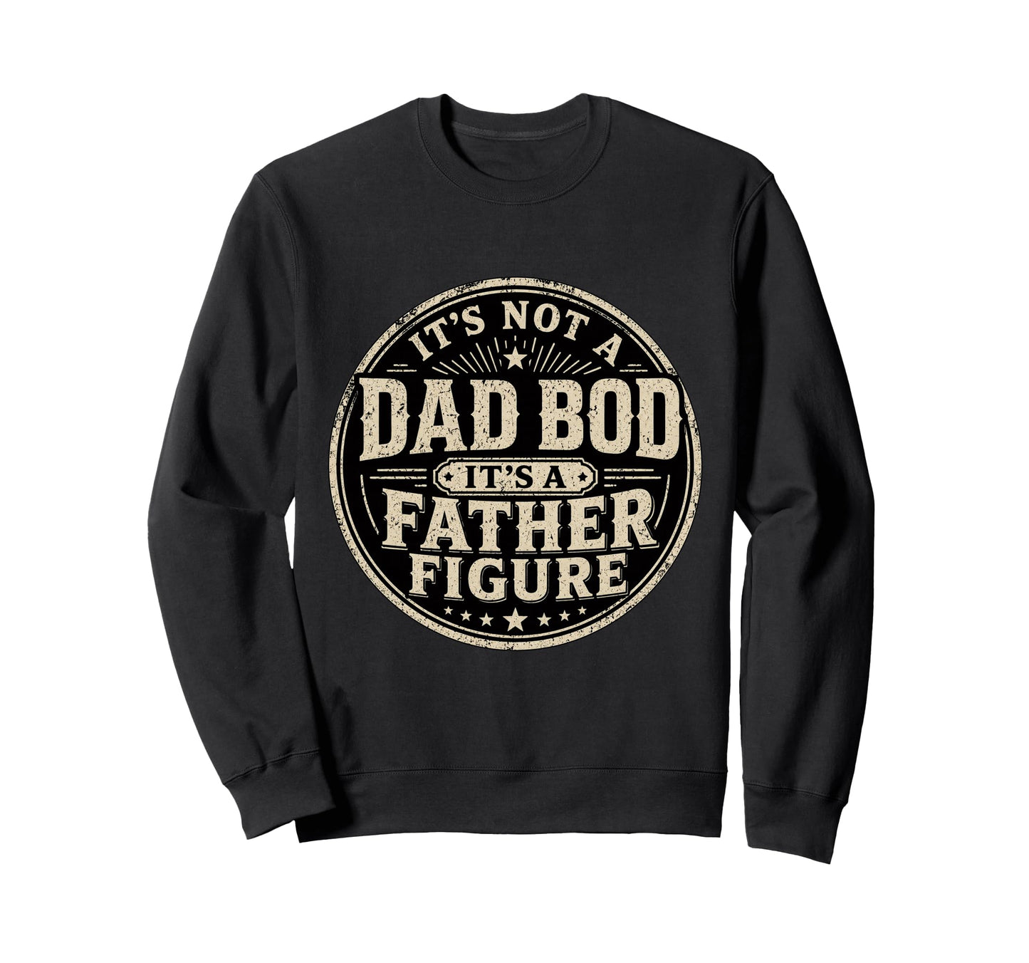 Papa Its Not Dad Bod Its Father Figure Sweatshirt - Graphic Print Unisex - T-Shirt, Sweatshirt, Hoodie