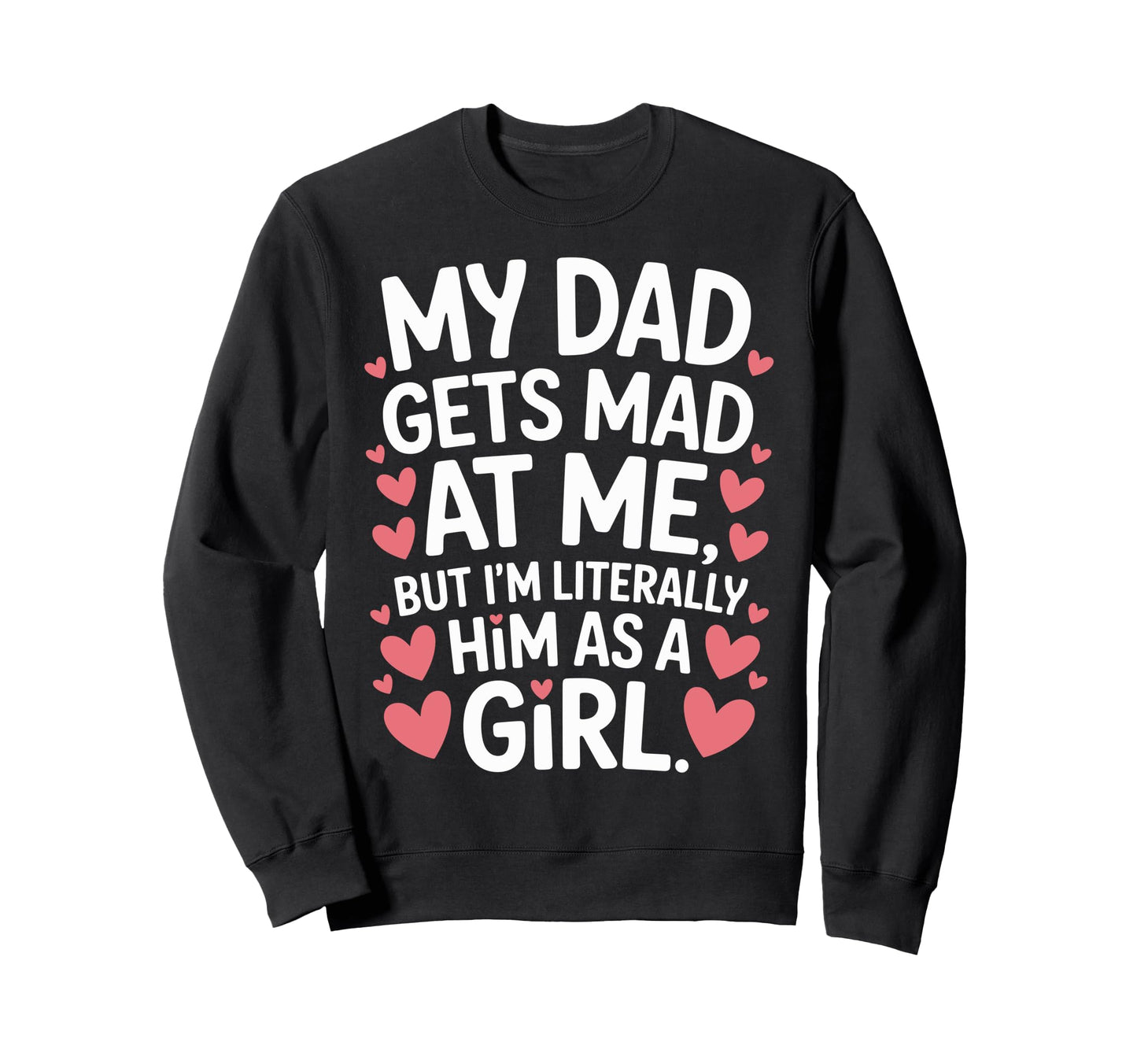 Funny My Dad Gets Mad Me But Im Sweatshirt - Unique Graphic Men Women - T-Shirt, Sweatshirt, Hoodie