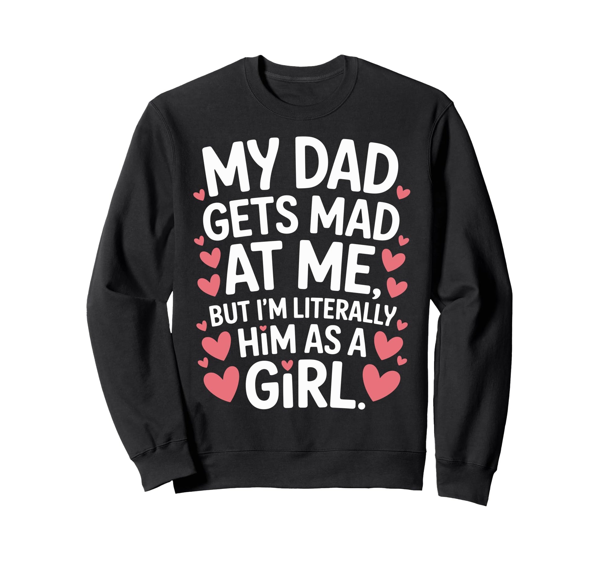 Funny My Dad Gets Mad Me But Im Sweatshirt - Unique Graphic Men Women - T-Shirt, Sweatshirt, Hoodie
