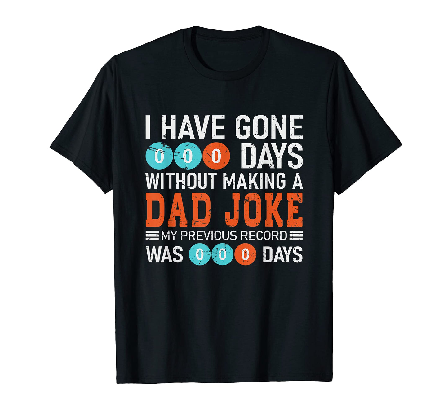 I Have Gone 0 Days Without Making Dad Joke T-Shirt - Unique Graphic Unisex - T-Shirt, Sweatshirt, Hoodie