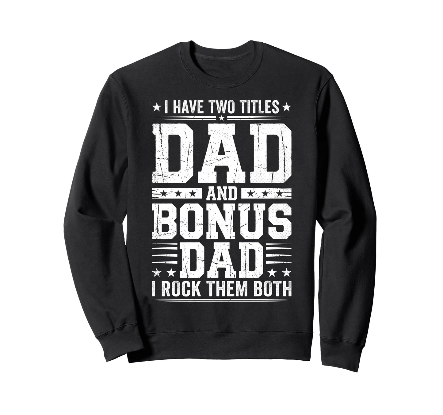 I Have Two Titles Dad And Bonus Dad Sweatshirt - Unique Graphic for Adults - T-Shirt, Sweatshirt, Hoodie