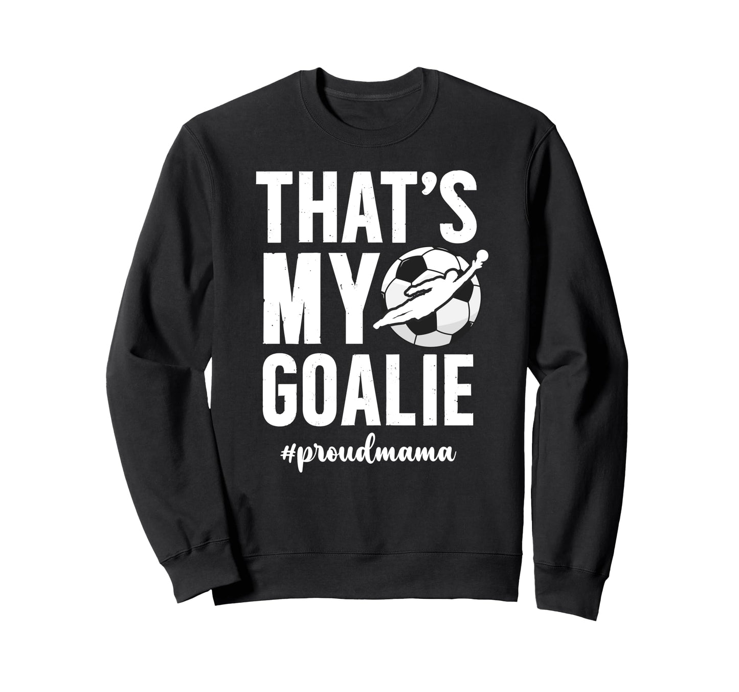 Proud Soccer Goalie Mama Soccer Sweatshirt - Streetwear Style Men Women - T-Shirt, Sweatshirt, Hoodie