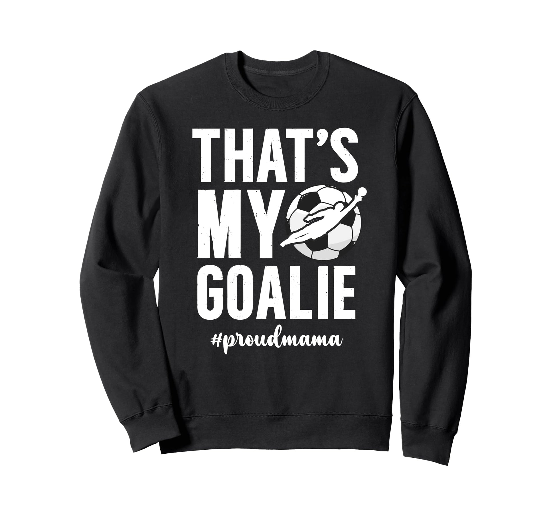 Proud Soccer Goalie Mama Soccer Sweatshirt - Streetwear Style Men Women - T-Shirt, Sweatshirt, Hoodie