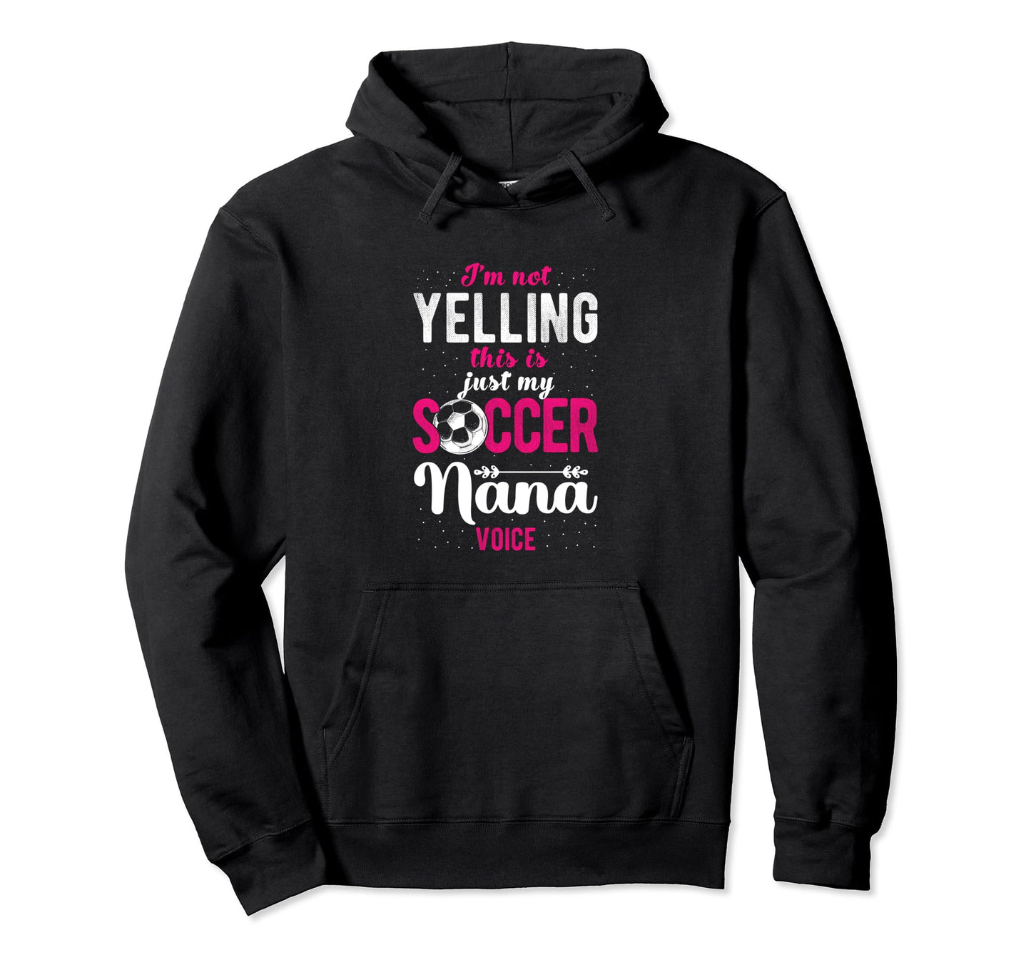 Im Not Yelling This Is My Soccer Nana Hoodie - Casual Everyday Wear Unisex - T-Shirt, Sweatshirt, Hoodie