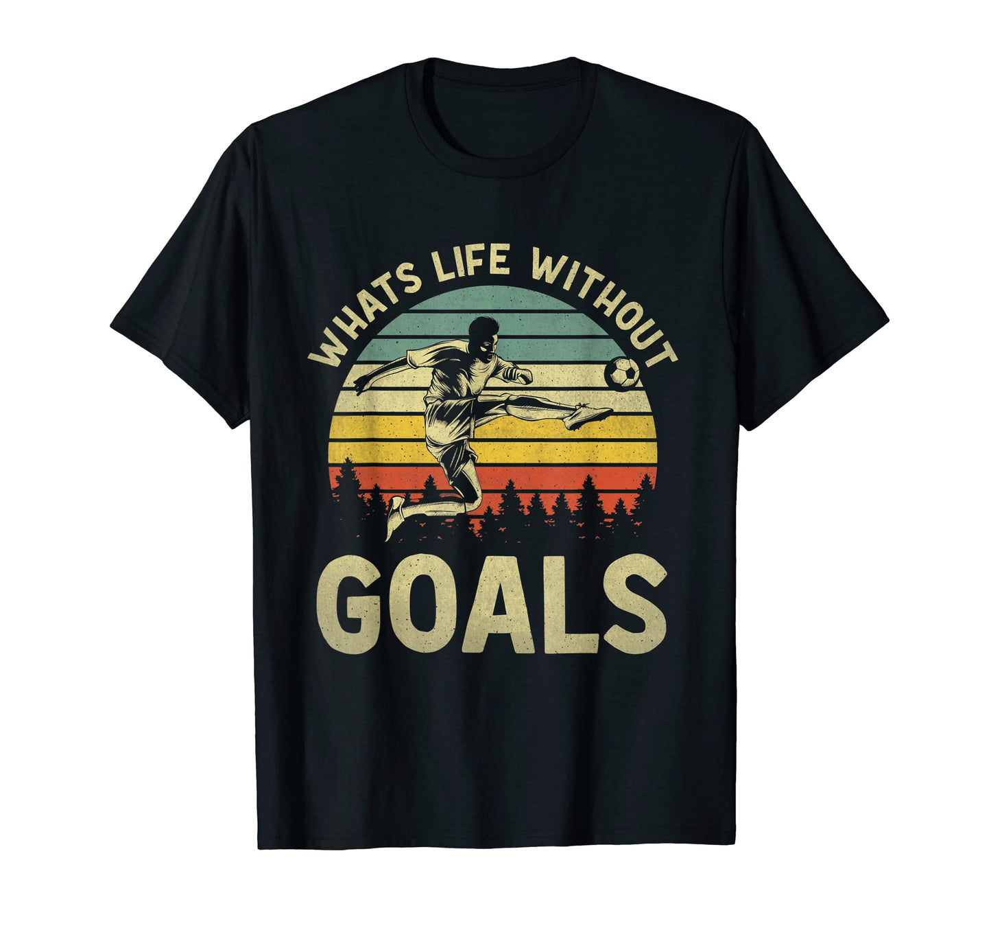 Whats Life Without Goals Funny T-Shirt - Casual Everyday Wear Unisex - T-Shirt, Sweatshirt, Hoodie