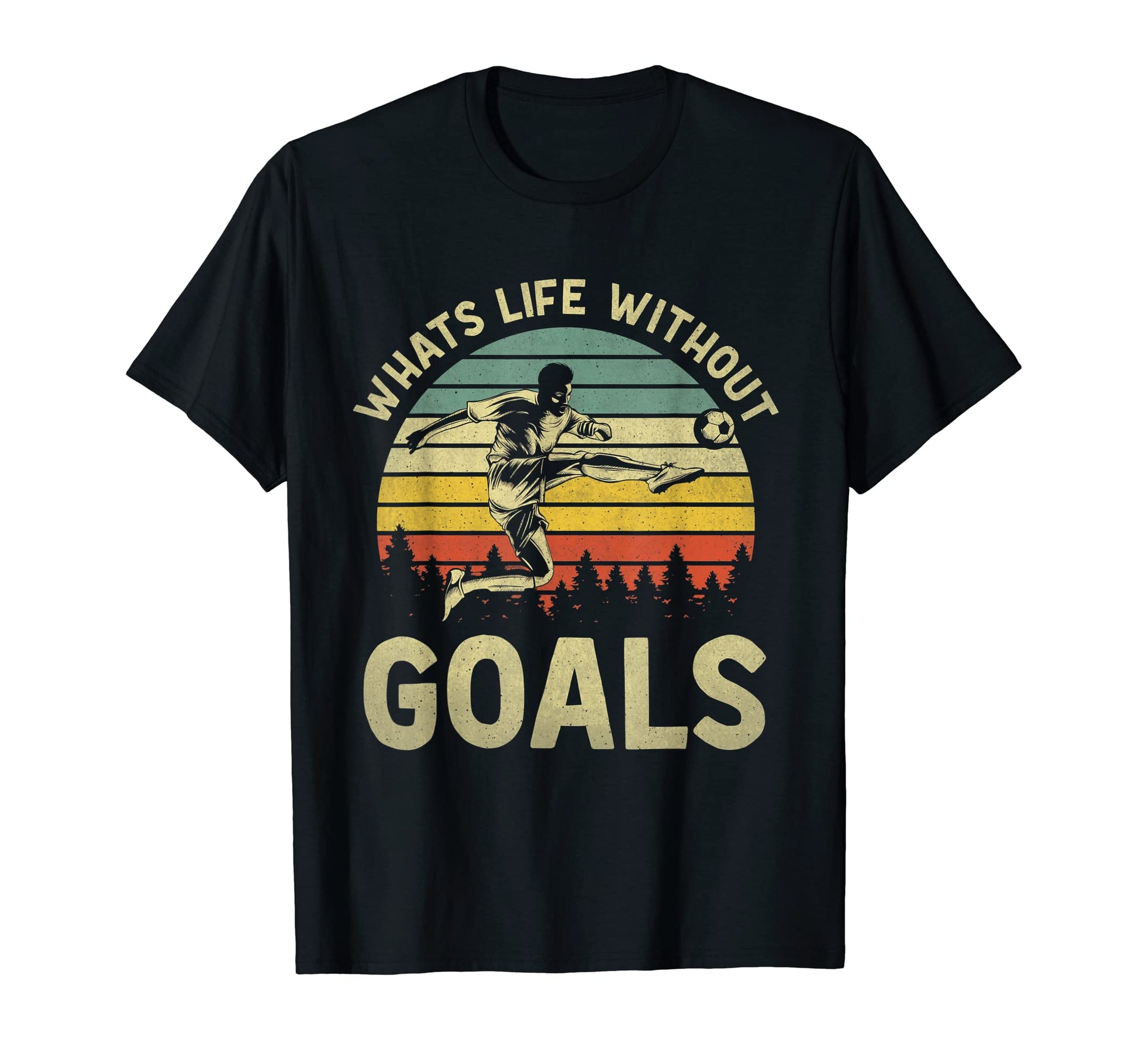 Whats Life Without Goals Funny T-Shirt - Casual Everyday Wear Unisex - T-Shirt, Sweatshirt, Hoodie