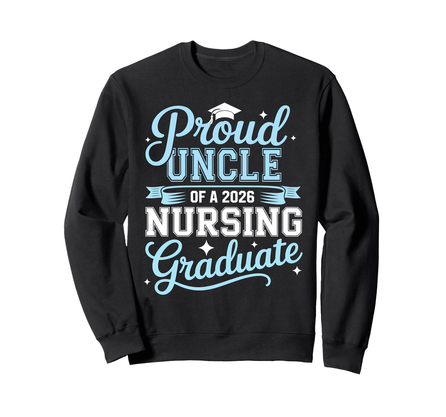 Proud Uncle 2026 Nursing Graduate Sweatshirt - Novelty Apparel Unisex - T-Shirt, Sweatshirt, Hoodie