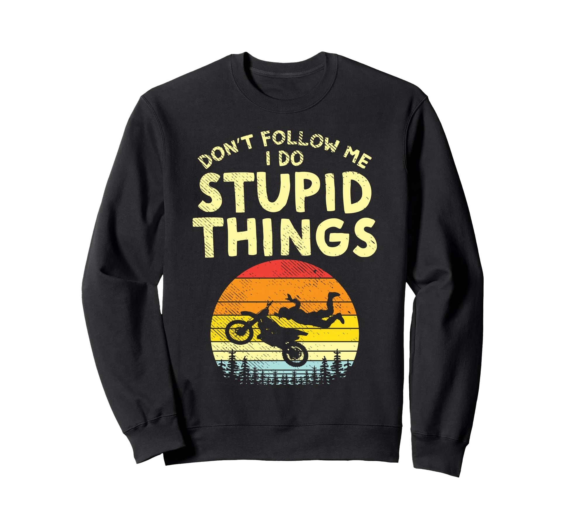 Dont Follow Me Stupid Things Funny Sweatshirt - Custom Art Print Men Women - T-Shirt, Sweatshirt, Hoodie