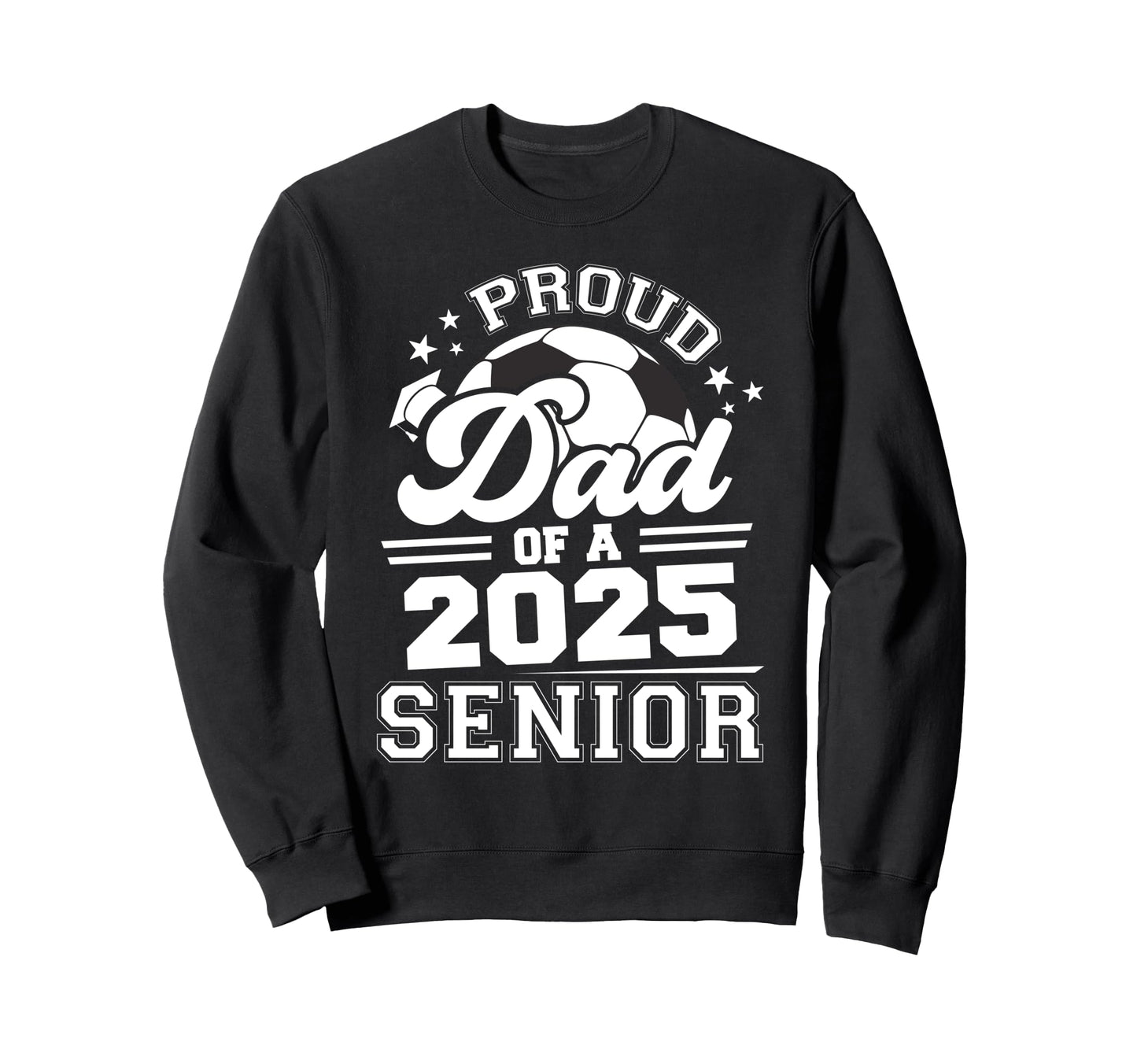 Proud Dad 2025 Senior Graduate Grad Sweatshirt - Novelty Apparel Men Women - T-Shirt, Sweatshirt, Hoodie