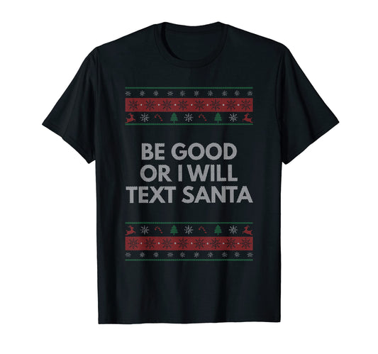 Be Good Or I Will Text Santa Dad Jokes T-Shirt - Trendy Graphic Unisex - T-Shirt, Sweatshirt, Hoodie