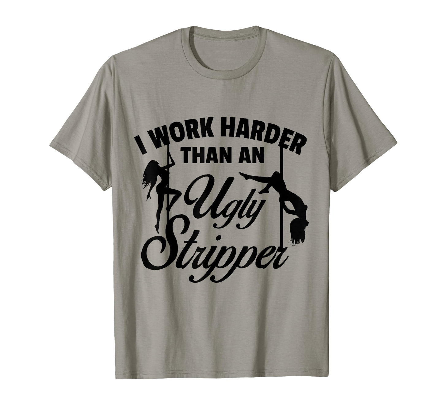 I Work Harder Than Ugly Stripper T-Shirt - Custom Art Print for Adults - T-Shirt, Sweatshirt, Hoodie