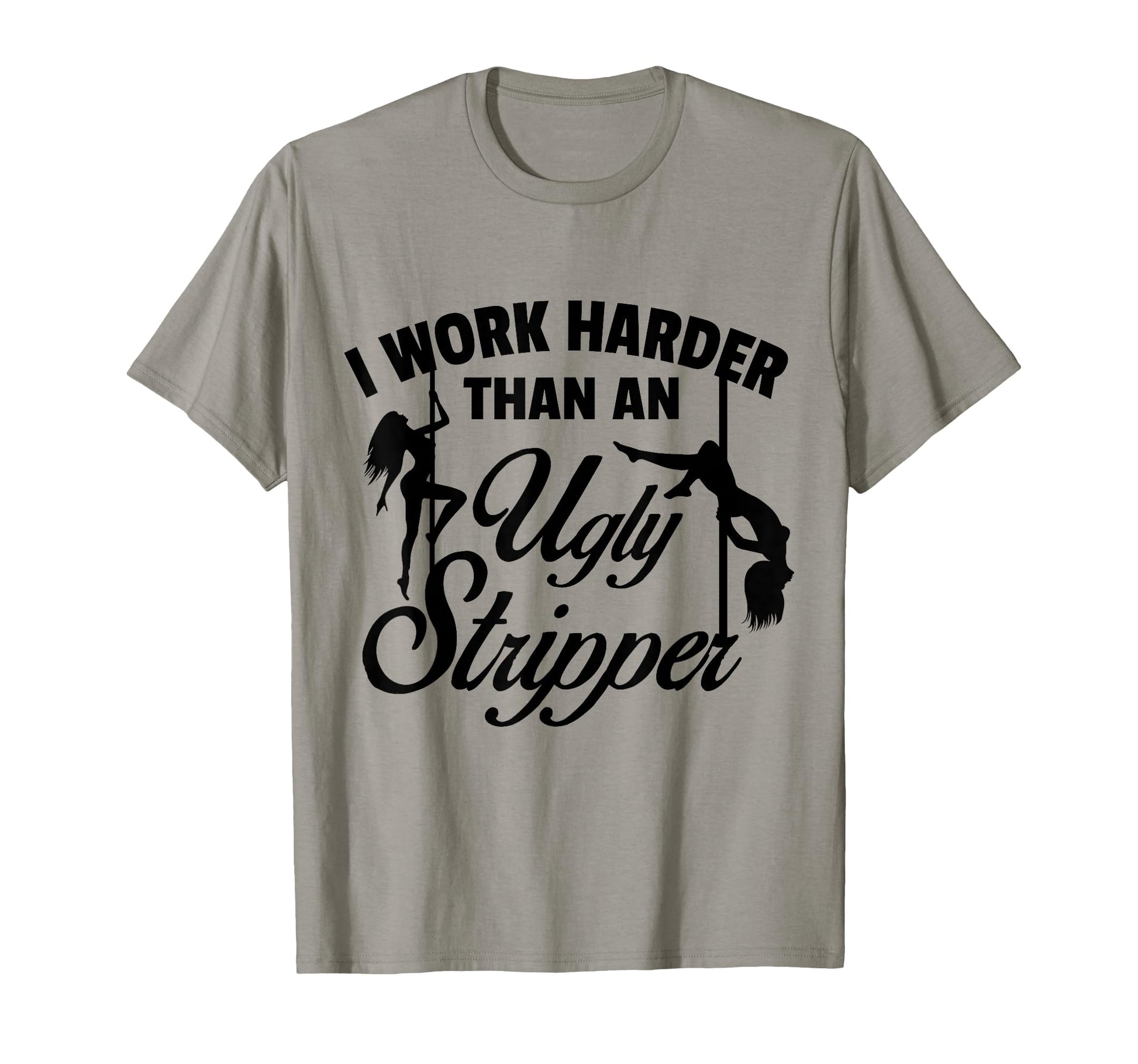 I Work Harder Than Ugly Stripper T-Shirt - Custom Art Print for Adults - T-Shirt, Sweatshirt, Hoodie