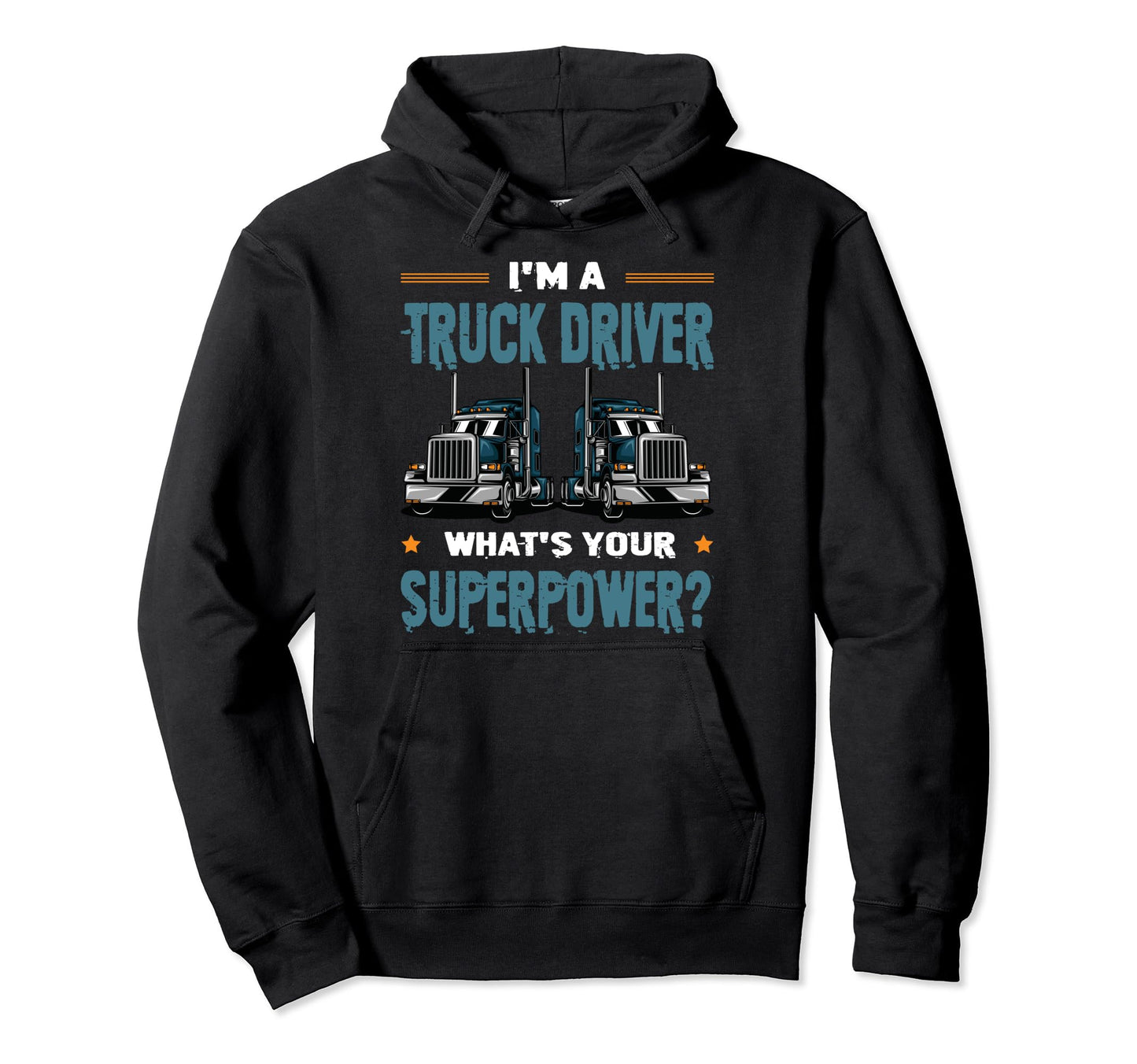 Im Truck Driver Whats Your Superpower Hoodie - Custom Art Print for Adults - T-Shirt, Sweatshirt, Hoodie