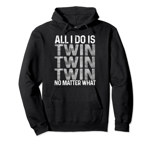 All I Do Is Twin No Matter That Hoodie - Casual Everyday Wear for Adults - T-Shirt, Sweatshirt, Hoodie