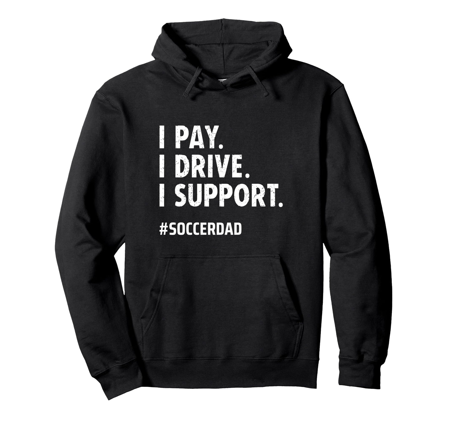 Soccer Dad I Pay I Drive I Support Hoodie - Casual Everyday Wear Unisex - T-Shirt, Sweatshirt, Hoodie