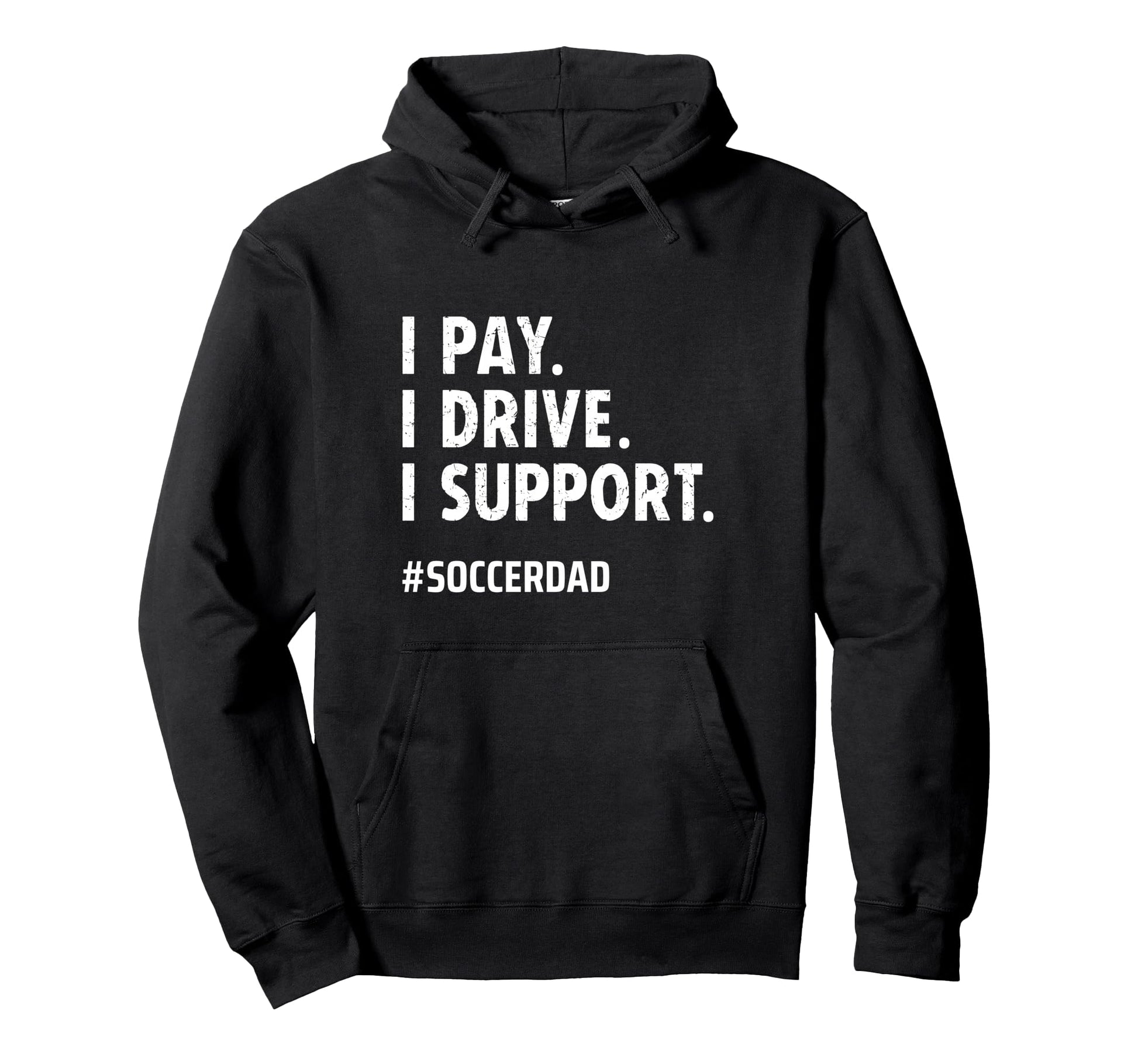 Soccer Dad I Pay I Drive I Support Hoodie - Casual Everyday Wear Unisex - T-Shirt, Sweatshirt, Hoodie