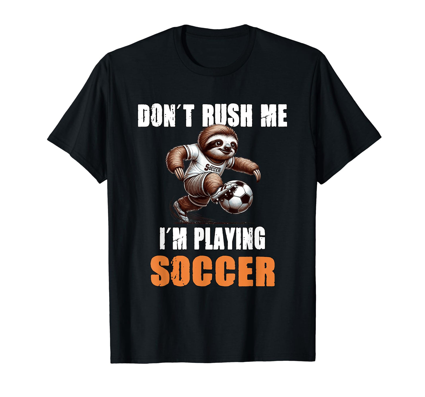 Sloth Soccer I Dont Rush Me Im Playing T-Shirt - Graphic Print Unisex - T-Shirt, Sweatshirt, Hoodie
