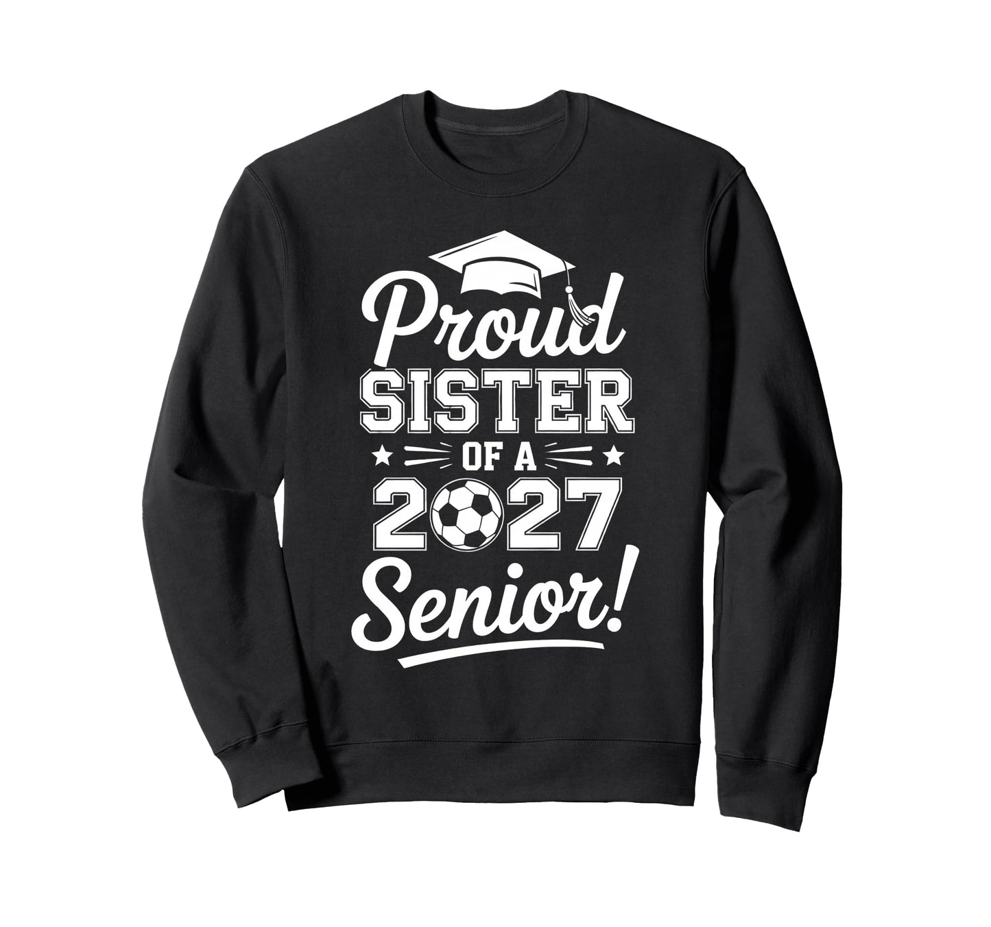 Proud Sister 2027 Senior Soccer Sweatshirt - Unique Graphic Men Women - T-Shirt, Sweatshirt, Hoodie
