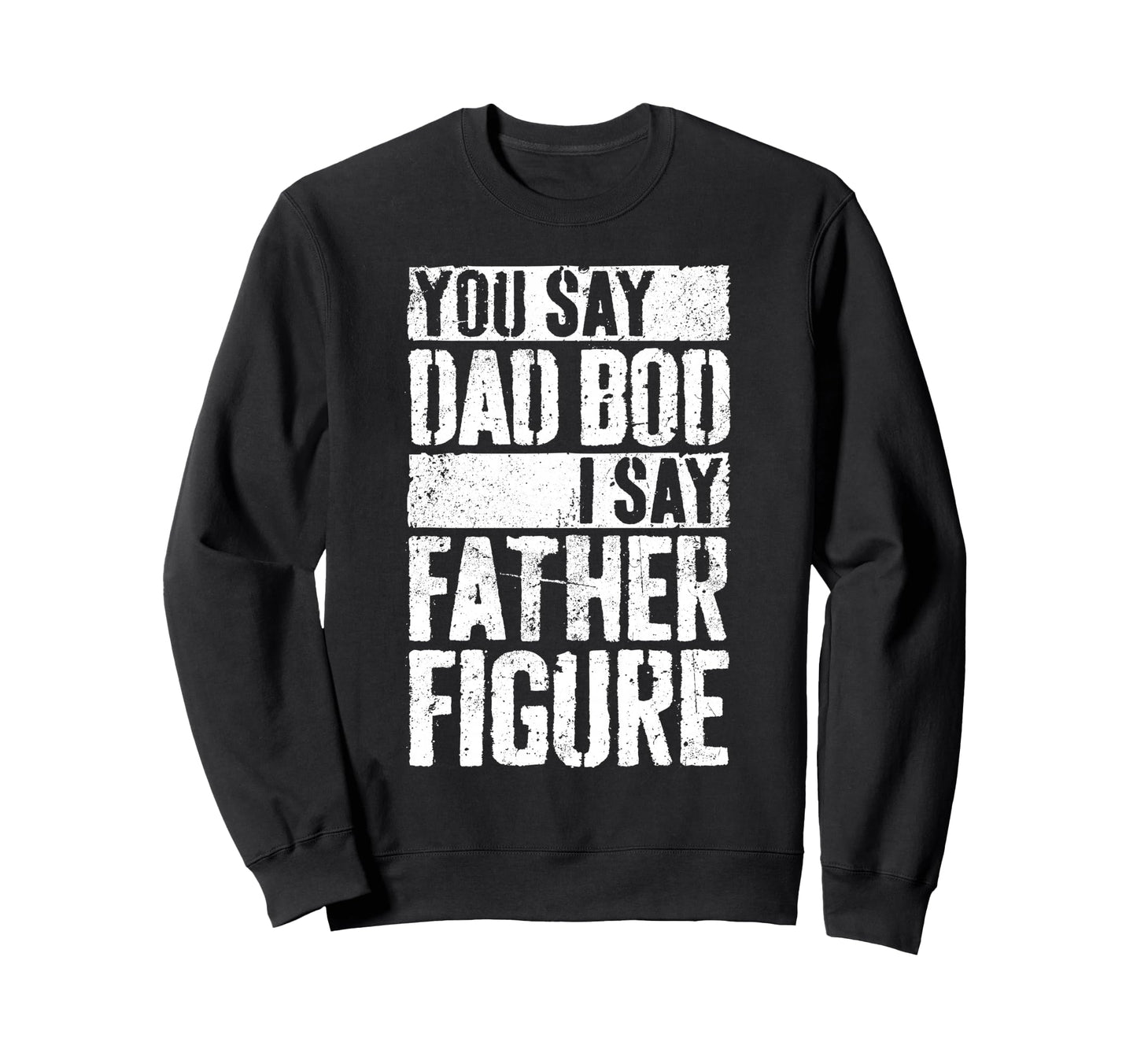 You Say Dad Bod I Say Father Sweatshirt - Minimalist Print for Adults - T-Shirt, Sweatshirt, Hoodie