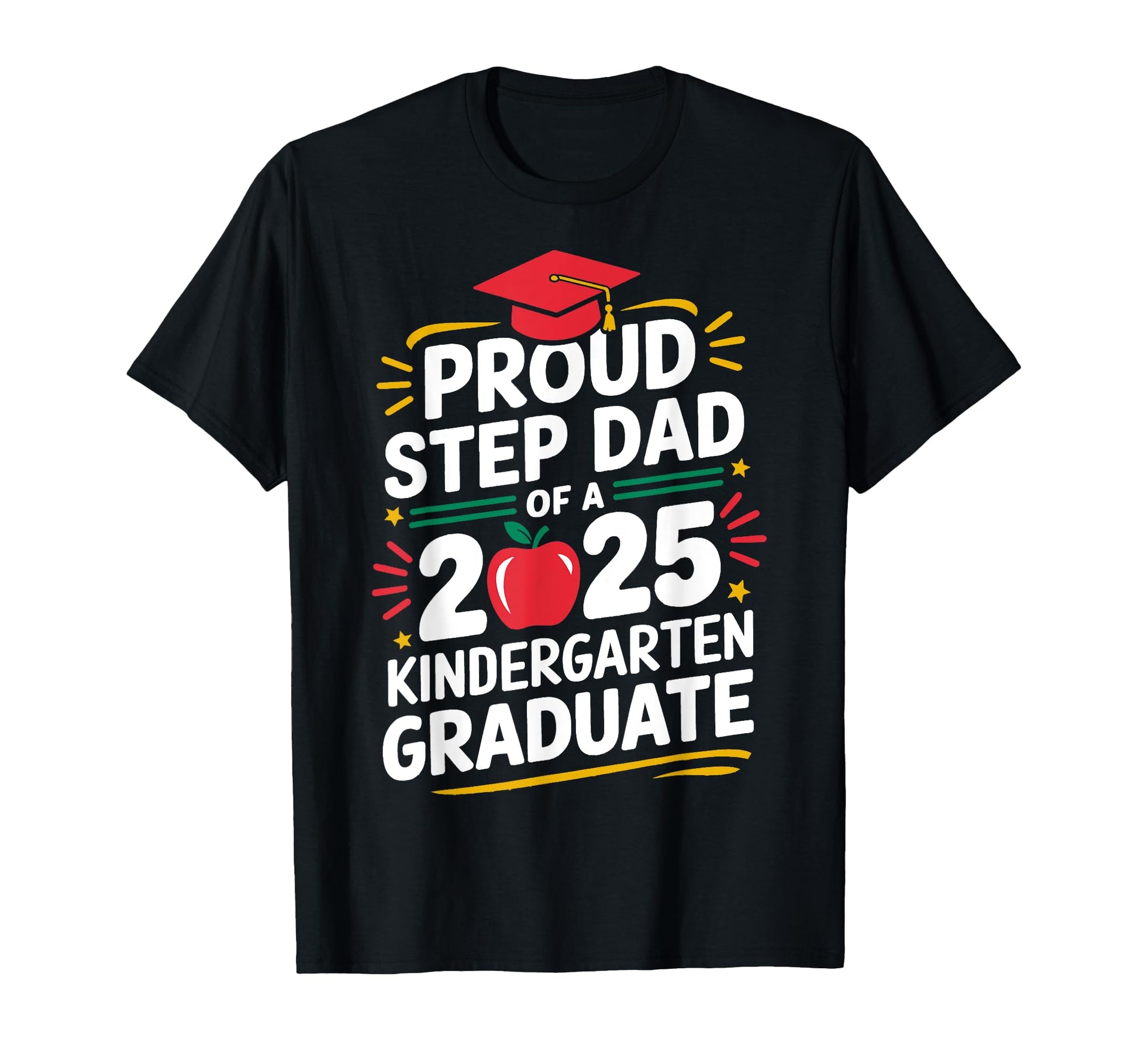 Proud Step Dad 2025 Kindergarten Graduate T-Shirt - Graphic Print Unisex - T-Shirt, Sweatshirt, Hoodie