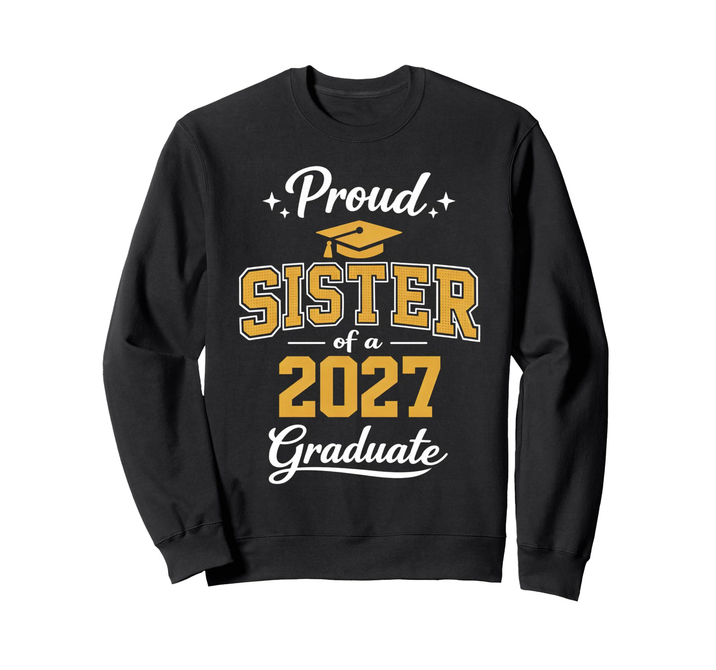 Proud Sister 2027 Graduate Sweatshirt - Fun Novelty Design Men Women - T-Shirt, Sweatshirt, Hoodie