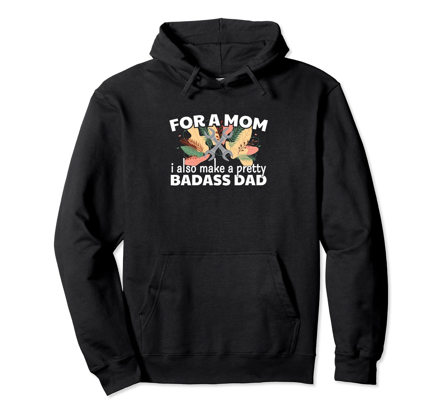 Mom I Also Make Pretty Badass Dad Single Hoodie - Graphic Print for Adults - T-Shirt, Sweatshirt, Hoodie