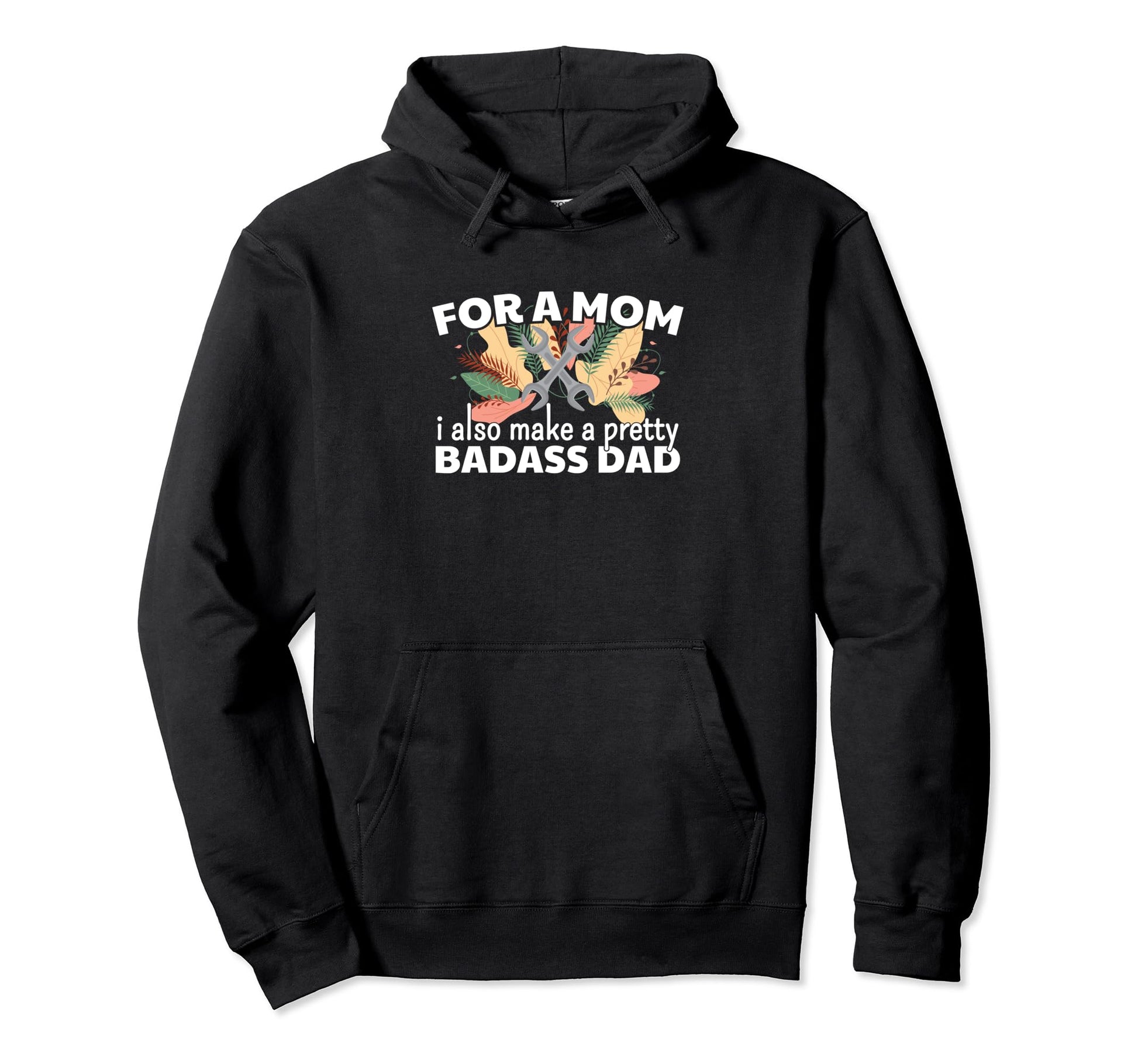 Mom I Also Make Pretty Badass Dad Single Hoodie - Graphic Print for Adults - T-Shirt, Sweatshirt, Hoodie