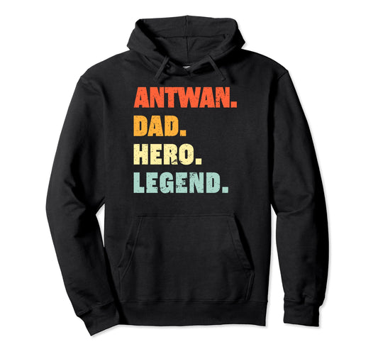 Antwan Dad Hero Legend Personalized Custom Hoodie - Novelty Apparel Unisex - T-Shirt, Sweatshirt, Hoodie