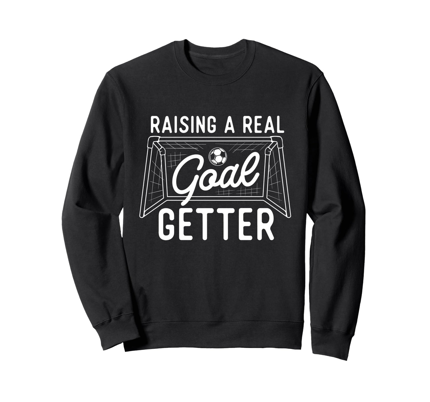 Raising Real Goal Getter Soccer Sweatshirt - Novelty Apparel for Adults - T-Shirt, Sweatshirt, Hoodie