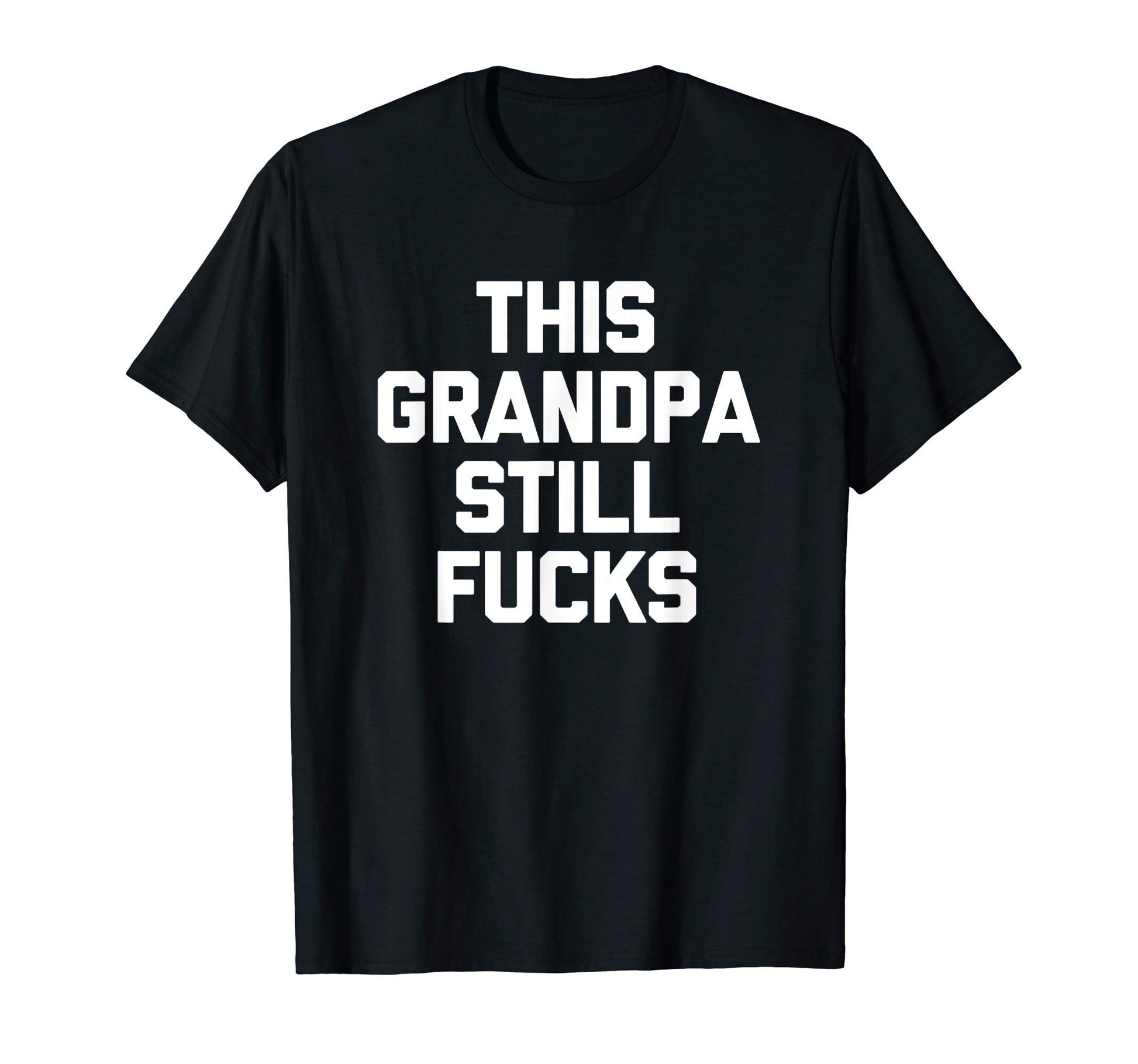 Mens This Grandpa Still Fucks Funny T-Shirt - Streetwear Style Unisex - T-Shirt, Sweatshirt, Hoodie