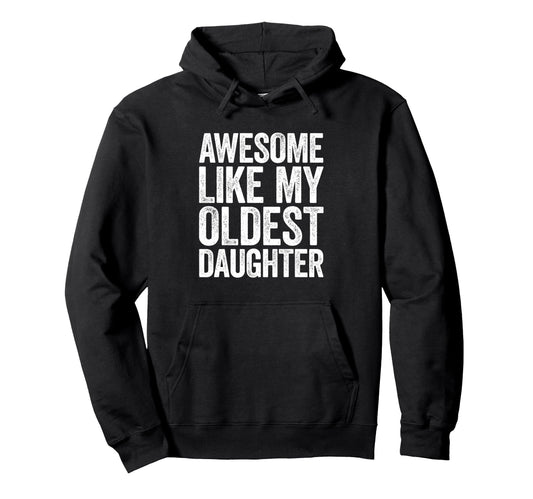 Awesome Like My Oldest Daughter Dad Hoodie - Graphic Print for Adults - T-Shirt, Sweatshirt, Hoodie
