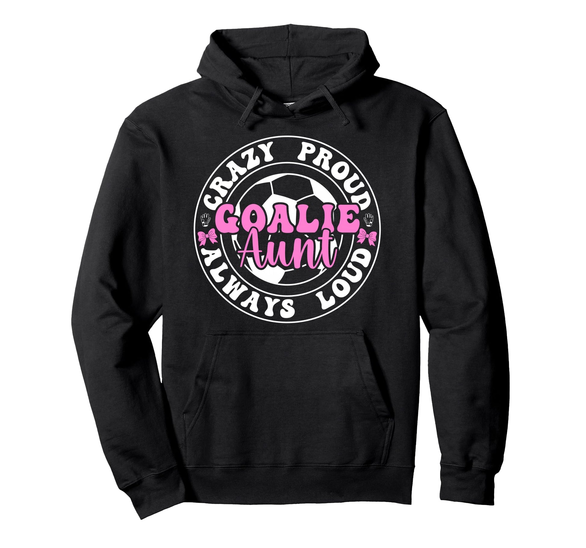 Crazy Proud Soccer Goalie Aunt Soccer Hoodie - Trendy Graphic Men Women - T-Shirt, Sweatshirt, Hoodie