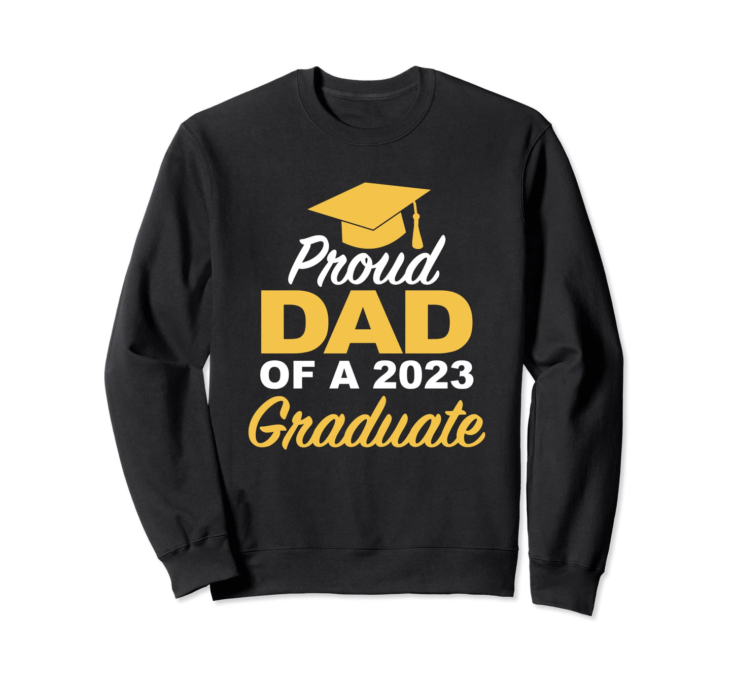 Proud Dad 2023 Graduate High Sweatshirt - Streetwear Style Men Women - T-Shirt, Sweatshirt, Hoodie