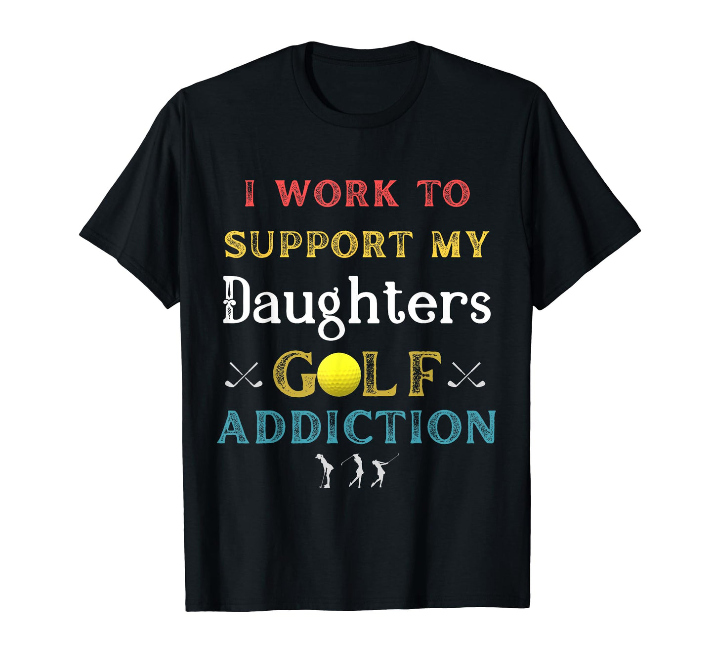 I Work To Support My Daughters Golf T-Shirt - Streetwear Style Men Women - T-Shirt, Sweatshirt, Hoodie