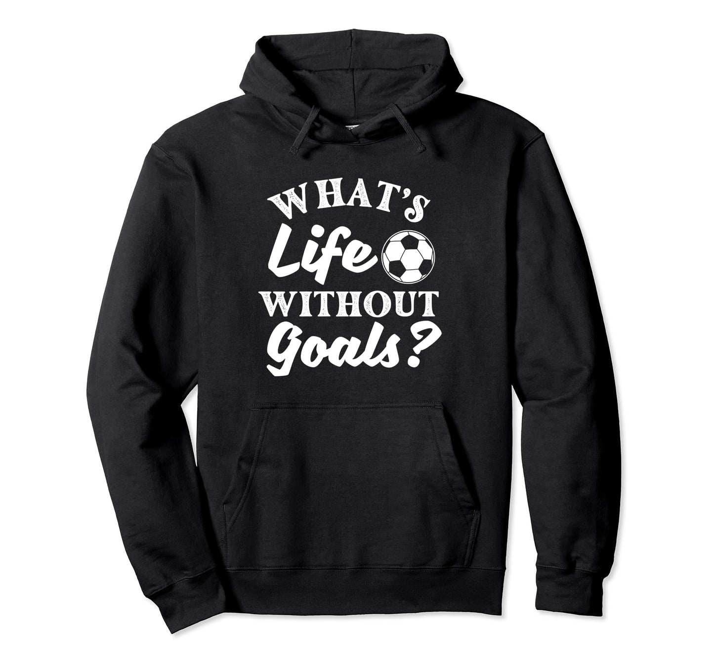 Whats Life Without Goals Soccer Lover Hoodie - Trendy Graphic for Adults - T-Shirt, Sweatshirt, Hoodie