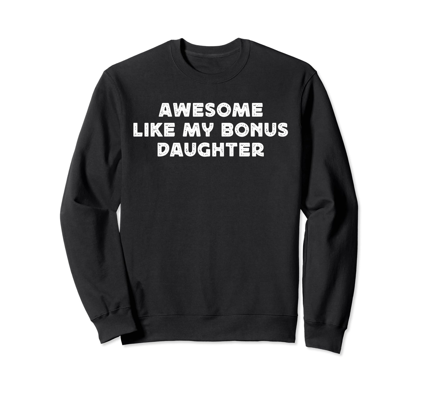 Awesome Like My Bonus Daughter Funny Sweatshirt - Trendy Graphic Unisex - T-Shirt, Sweatshirt, Hoodie
