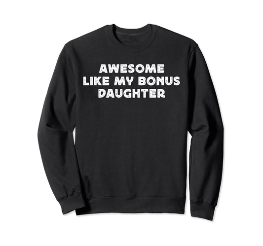 Awesome Like My Bonus Daughter Funny Sweatshirt - Trendy Graphic Unisex - T-Shirt, Sweatshirt, Hoodie