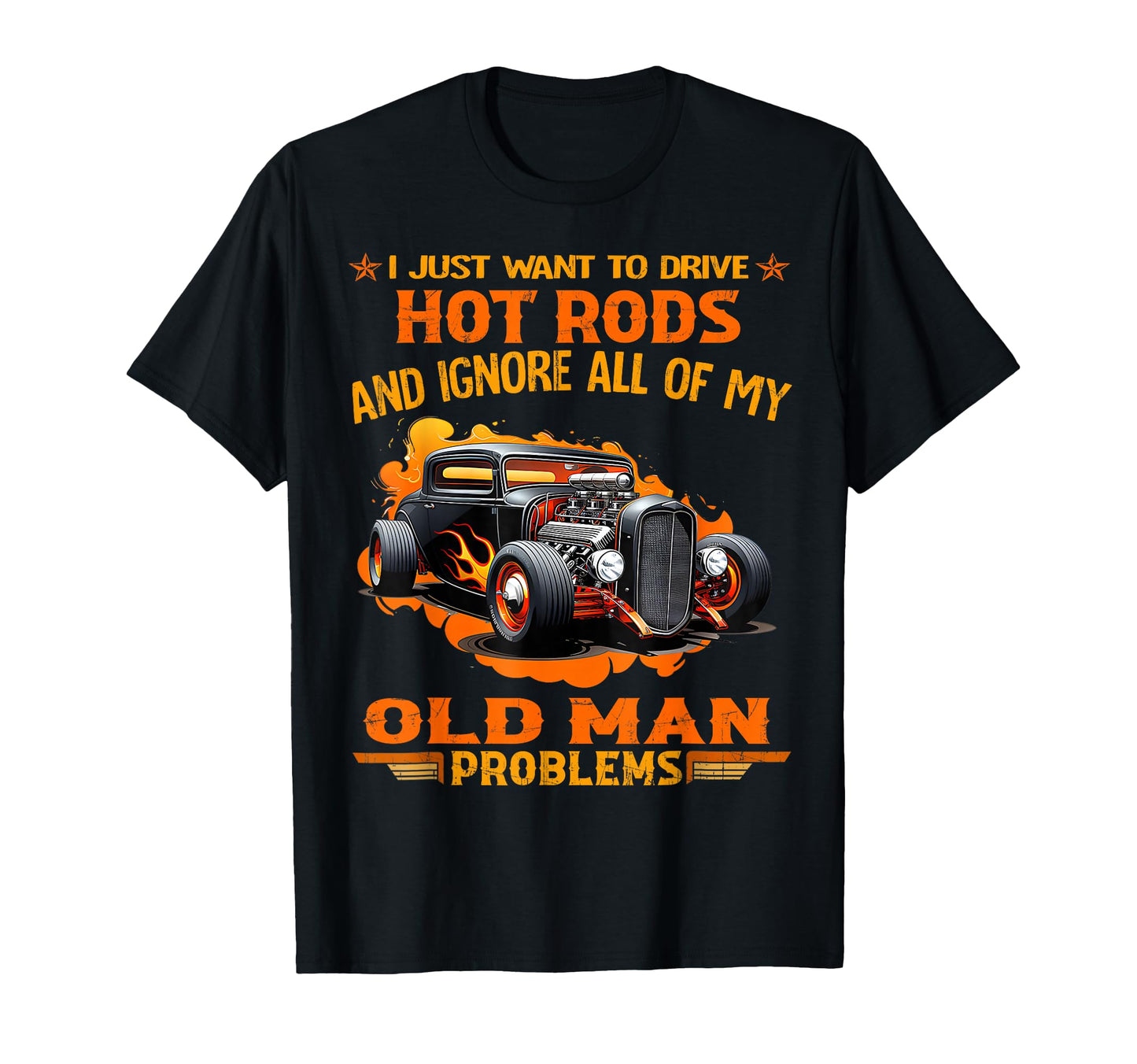 I Just Want To Drive Hot Rods And T-Shirt - Unique Graphic Men Women - T-Shirt, Sweatshirt, Hoodie