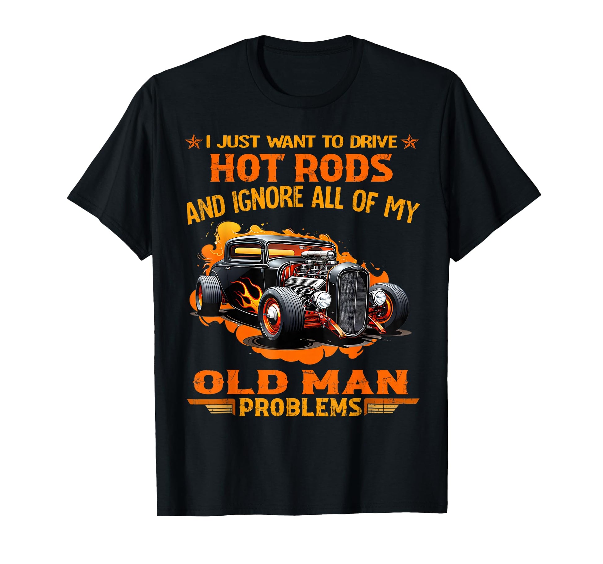 I Just Want To Drive Hot Rods And T-Shirt - Unique Graphic Men Women - T-Shirt, Sweatshirt, Hoodie