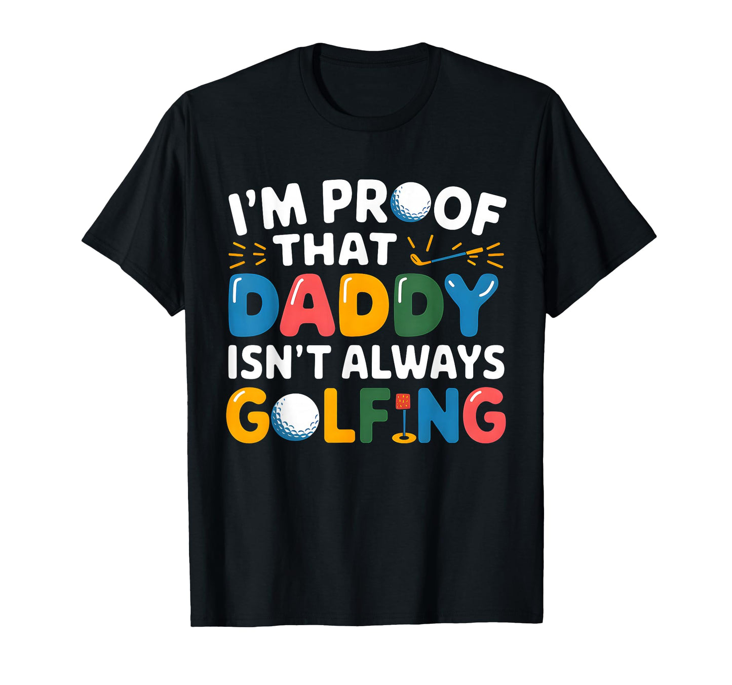 Im Proof That Daddy Isnt Always Golfing T-Shirt - Graphic Print for Adults - T-Shirt, Sweatshirt, Hoodie