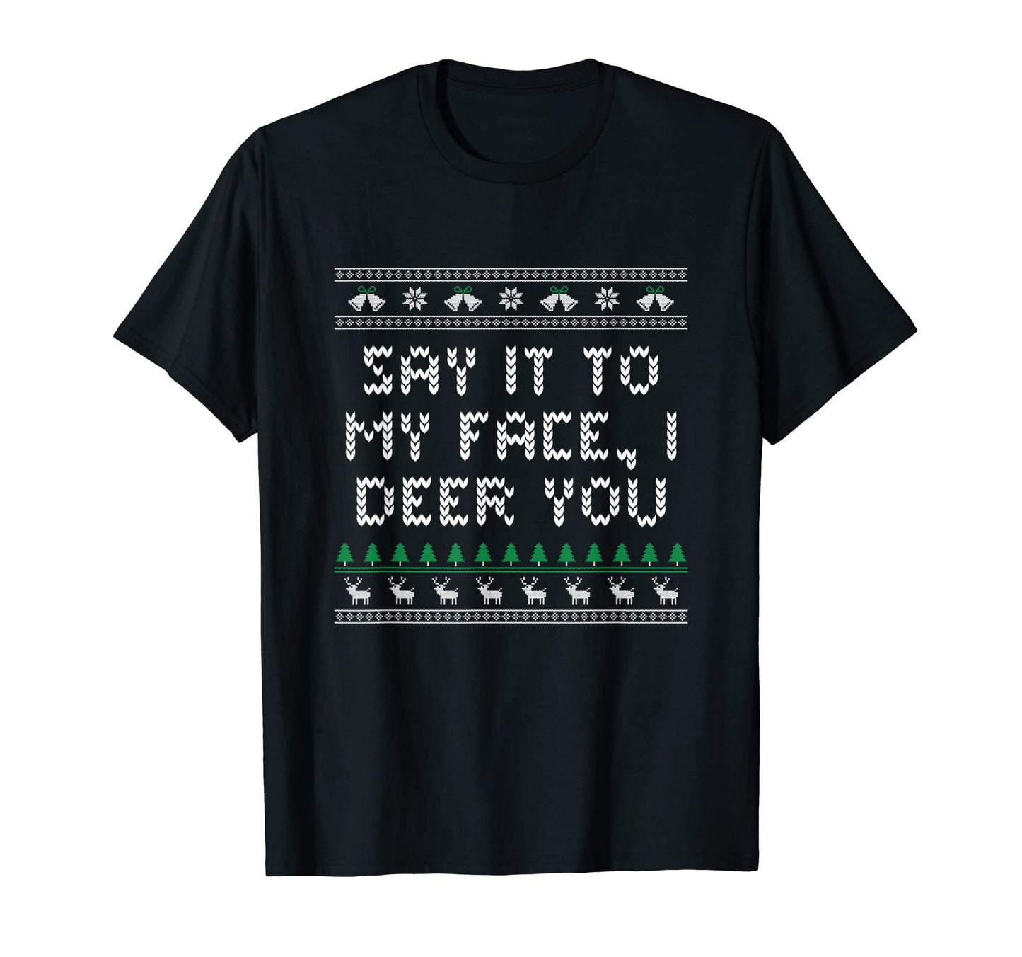 Say It To My Face I Deer You Dad Jokes T-Shirt - Trendy Graphic Unisex - T-Shirt, Sweatshirt, Hoodie